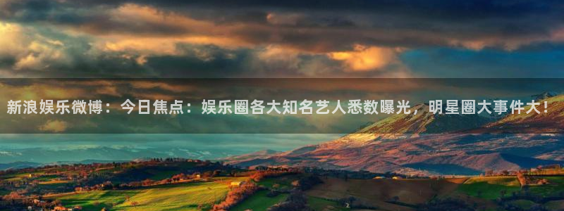 壹号大舞台网站：新浪娱乐微博：今日焦点：娱乐圈各大知名艺人悉数曝光，明星圈大事件大！