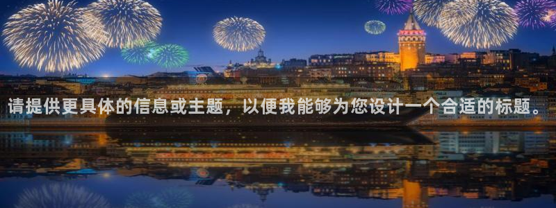 杏悦吧：请提供更具体的信息或主题，以便我能够为您设计一个合适的标题。