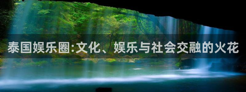 杏悦强制退款流程详解：泰国娱乐圈:文化、娱乐与社会交融的火花